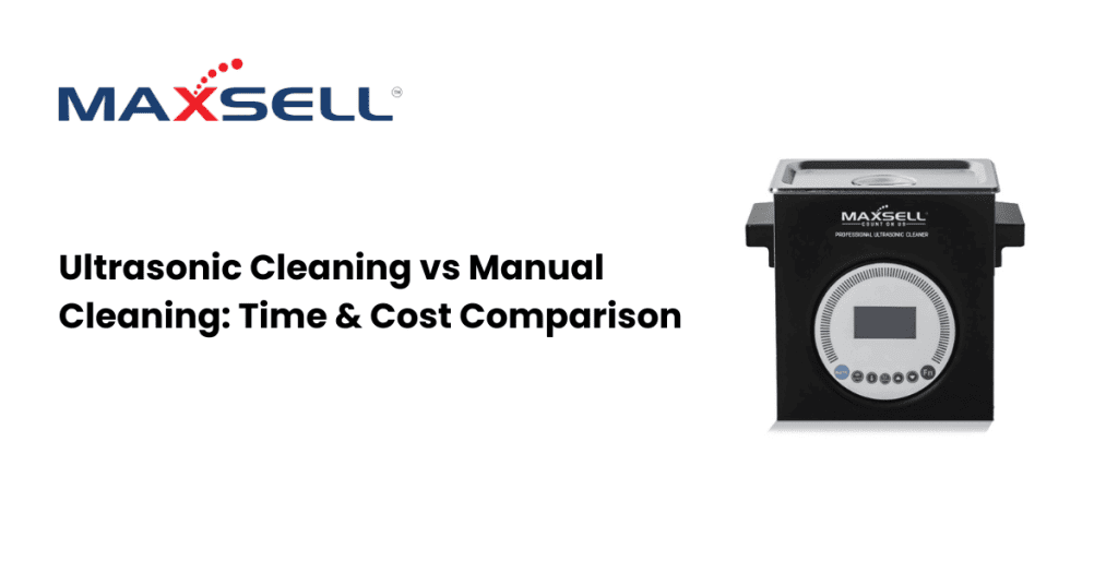 Ultrasonic Cleaning vs Manual Cleaning Time & Cost Comparison